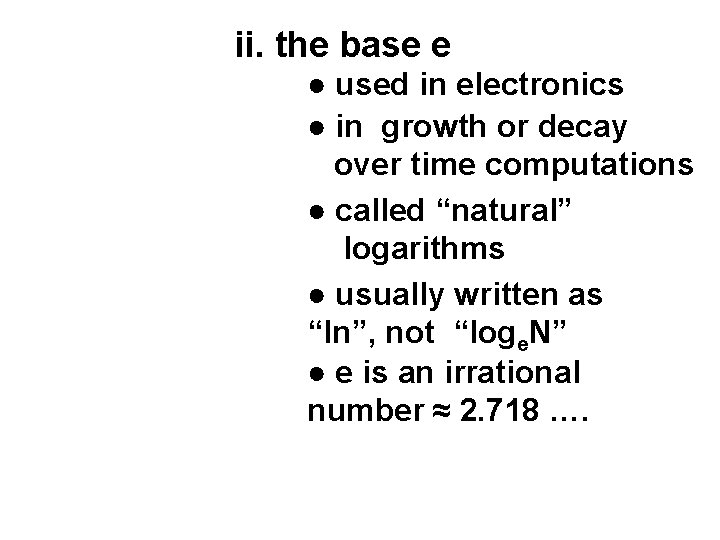ii. the base e ● used in electronics ● in growth or decay over
