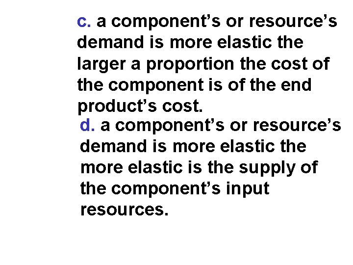 c. a component’s or resource’s demand is more elastic the larger a proportion the