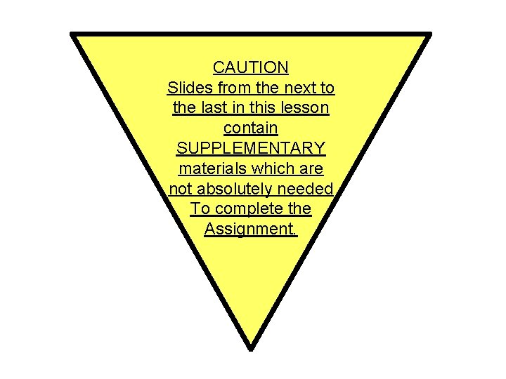 CAUTION Slides from the next to the last in this lesson contain SUPPLEMENTARY materials