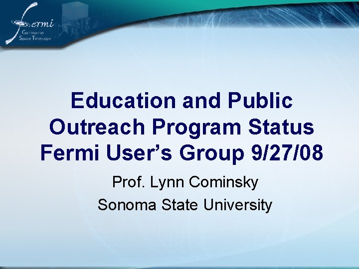 Education and Public Outreach Program Status Fermi User’s Group 9/27/08 Prof. Lynn Cominsky Sonoma