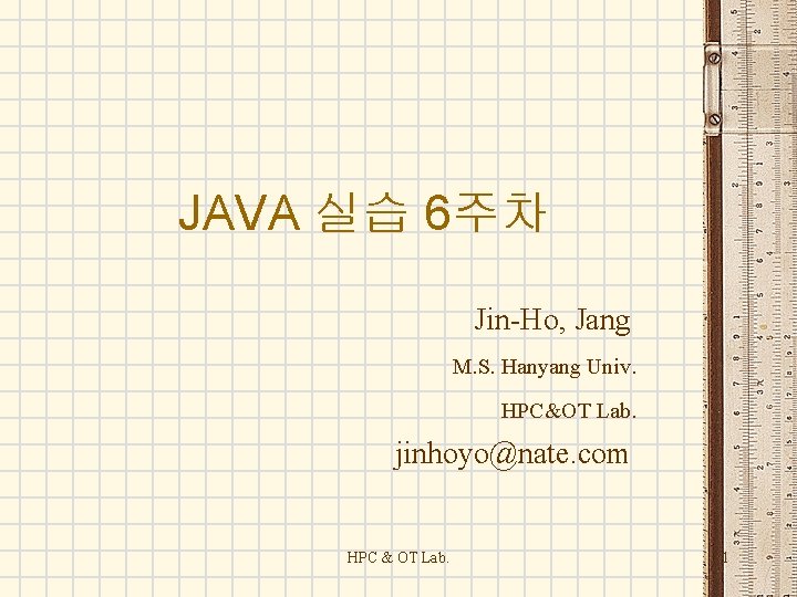 JAVA 실습 6주차 Jin-Ho, Jang M. S. Hanyang Univ. HPC&OT Lab. jinhoyo@nate. com HPC