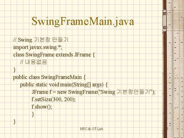 Swing. Frame. Main. java // Swing 기본창 만들기 import javax. swing. *; class Swing.