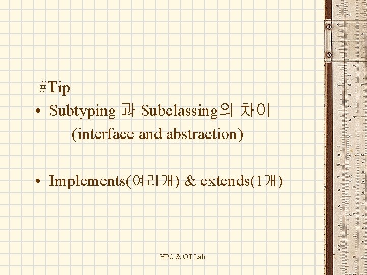 #Tip • Subtyping 과 Subclassing의 차이 (interface and abstraction) • Implements(여러개) & extends(1개) HPC