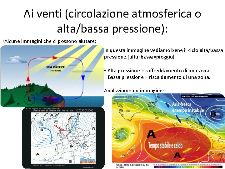 Ai venti (circolazione atmosferica o alta/bassa pressione): • Alcune immagini che ci possono aiutare: