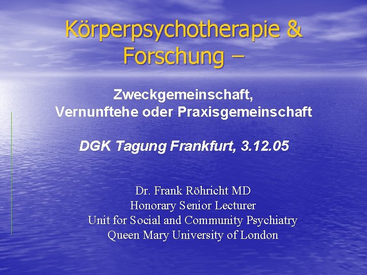 Körperpsychotherapie & Forschung – Zweckgemeinschaft, Vernunftehe oder Praxisgemeinschaft DGK Tagung Frankfurt, 3. 12. 05