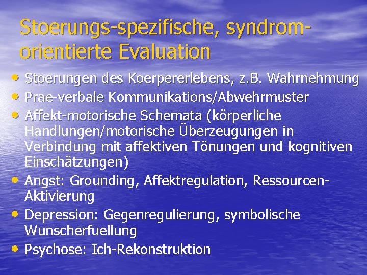 Stoerungs-spezifische, syndromorientierte Evaluation • Stoerungen des Koerpererlebens, z. B. Wahrnehmung • Prae-verbale Kommunikations/Abwehrmuster •