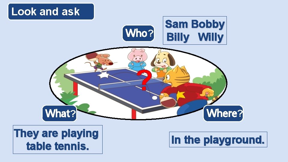 Look and ask Who? Sam Bobby Billy Willy ? What? They are playing table