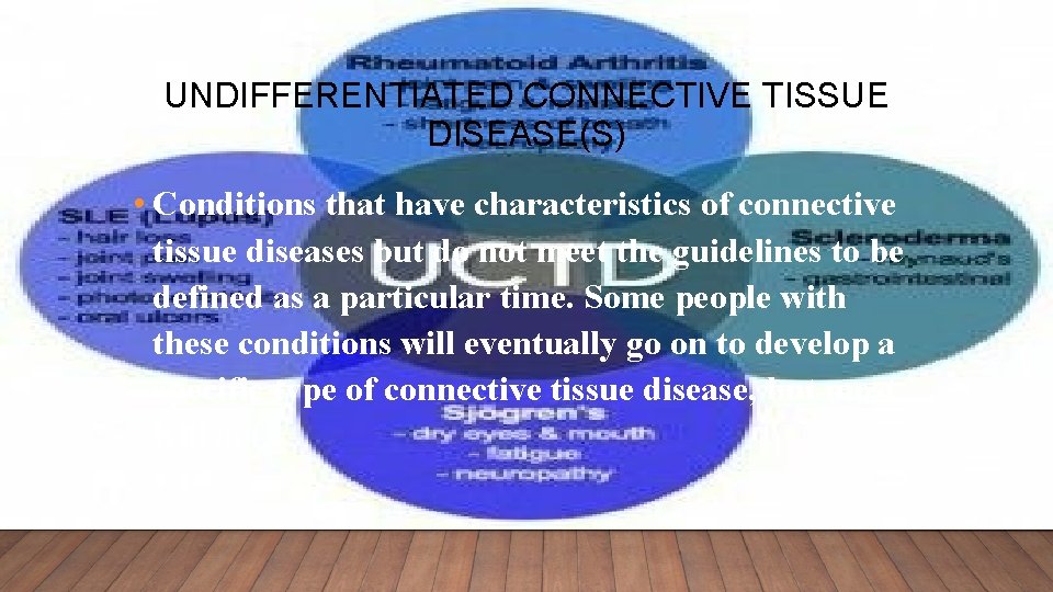 UNDIFFERENTIATED CONNECTIVE TISSUE DISEASE(S) • Conditions that have characteristics of connective tissue diseases but