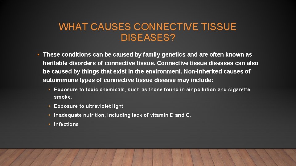 WHAT CAUSES CONNECTIVE TISSUE DISEASES? • These conditions can be caused by family genetics