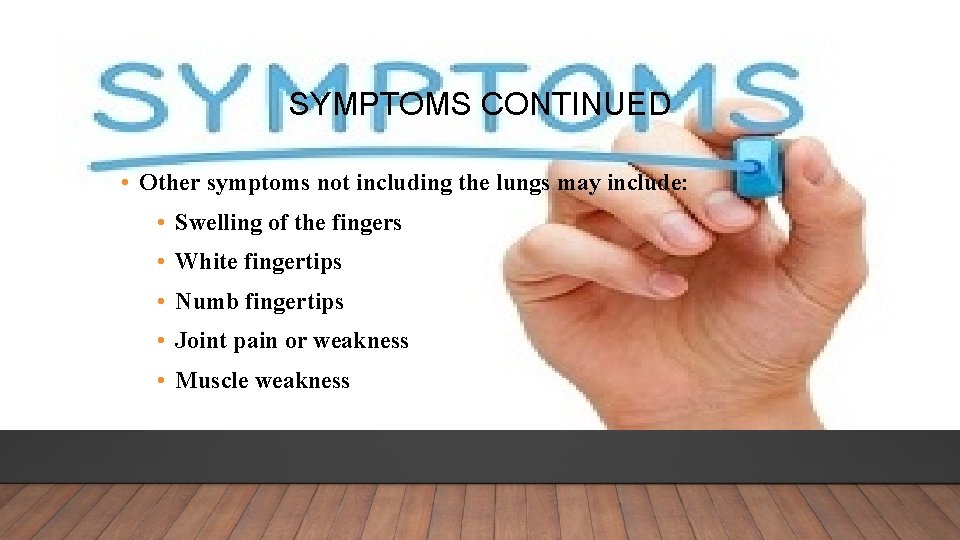 SYMPTOMS CONTINUED • Other symptoms not including the lungs may include: • Swelling of