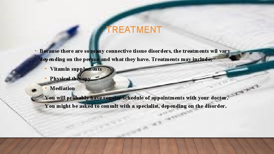 TREATMENT • Because there are so many connective tissue disorders, the treatments wil vary