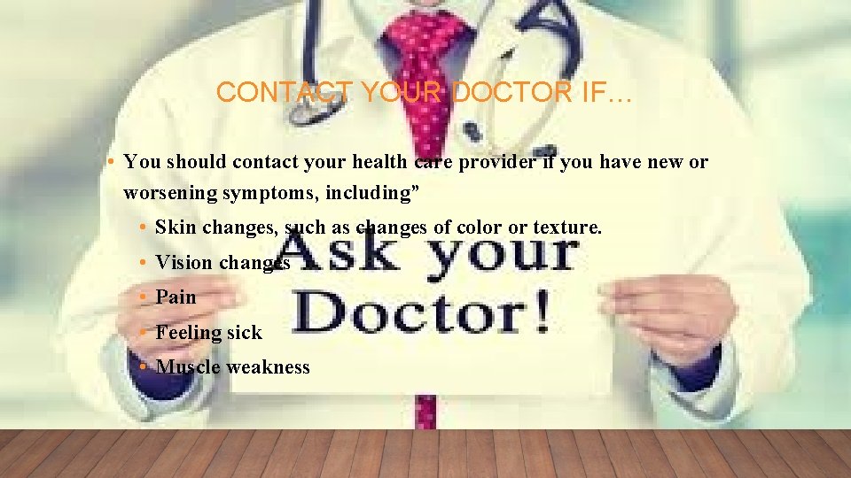 CONTACT YOUR DOCTOR IF… • You should contact your health care provider if you