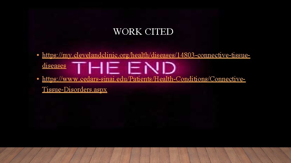 WORK CITED • https: //my. clevelandclinic. org/health/diseases/14803 -connective-tissuediseases • https: //www. cedars-sinai. edu/Patients/Health-Conditions/Connective. Tissue-Disorders.