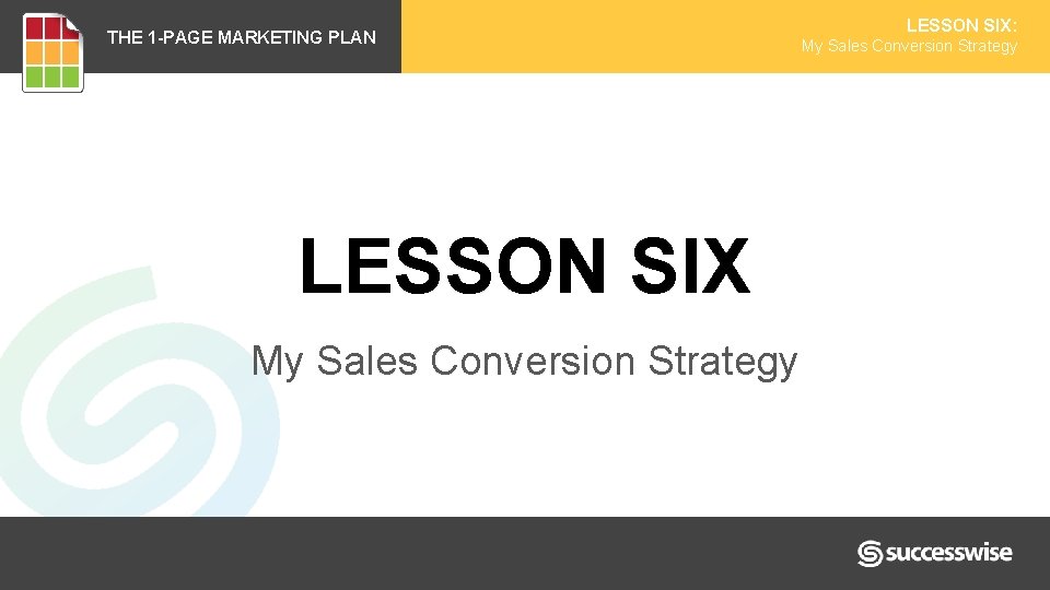 THE 1 -PAGE MARKETING PLAN LESSON SIX My Sales Conversion Strategy LESSON SIX: My THE 1 -PAGE MARKETING PLAN LESSON SIX My Sales Conversion Strategy LESSON SIX: My
