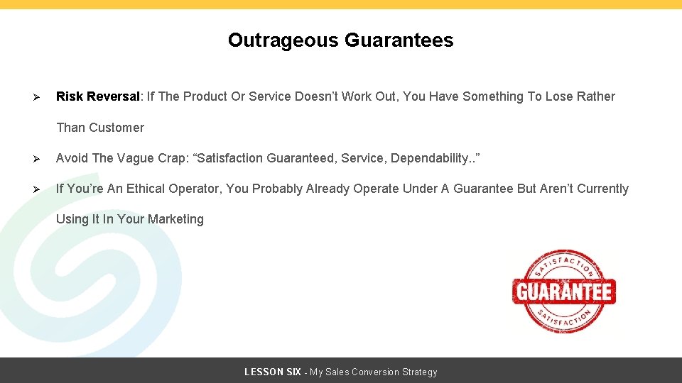 Outrageous Guarantees Ø Risk Reversal: If The Product Or Service Doesn’t Work Out, You Outrageous Guarantees Ø Risk Reversal: If The Product Or Service Doesn’t Work Out, You