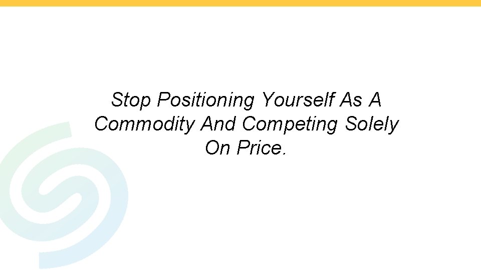Stop Positioning Yourself As A Commodity And Competing Solely On Price. Stop Positioning Yourself As A Commodity And Competing Solely On Price.