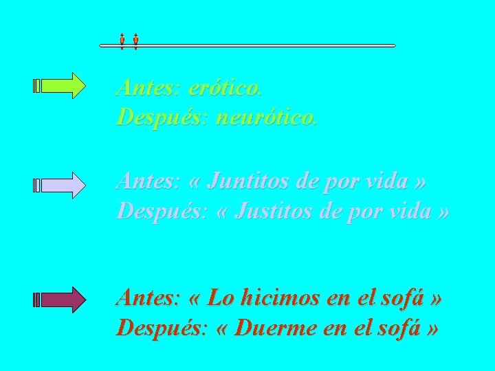 Antes: erótico. Después: neurótico. Antes: « Juntitos de por vida » Después: « Justitos