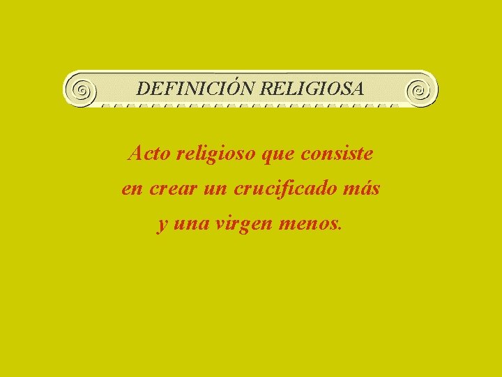 DEFINICIÓN RELIGIOSA Acto religioso que consiste en crear un crucificado más y una virgen
