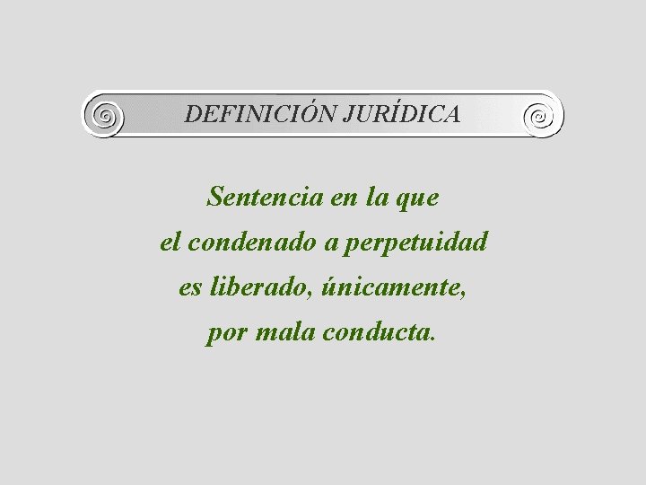 DEFINICIÓN JURÍDICA Sentencia en la que el condenado a perpetuidad es liberado, únicamente, por
