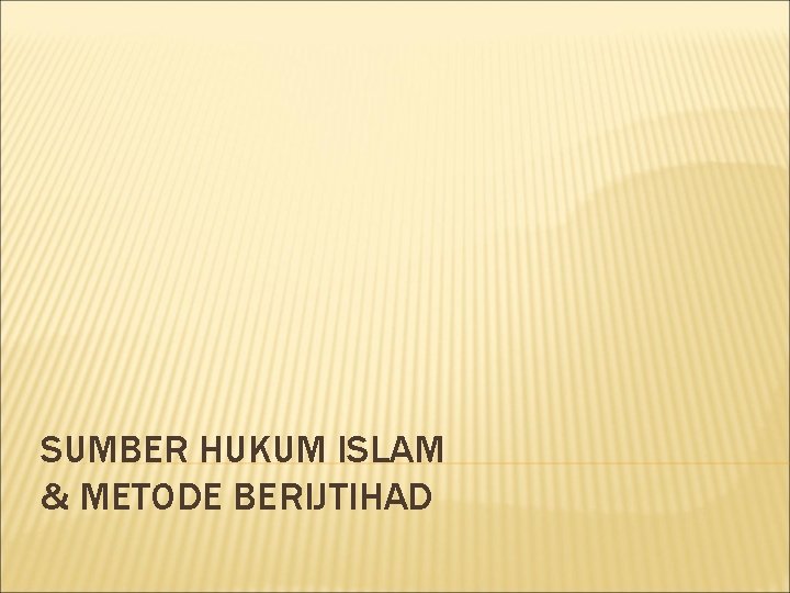 SUMBER HUKUM ISLAM & METODE BERIJTIHAD 