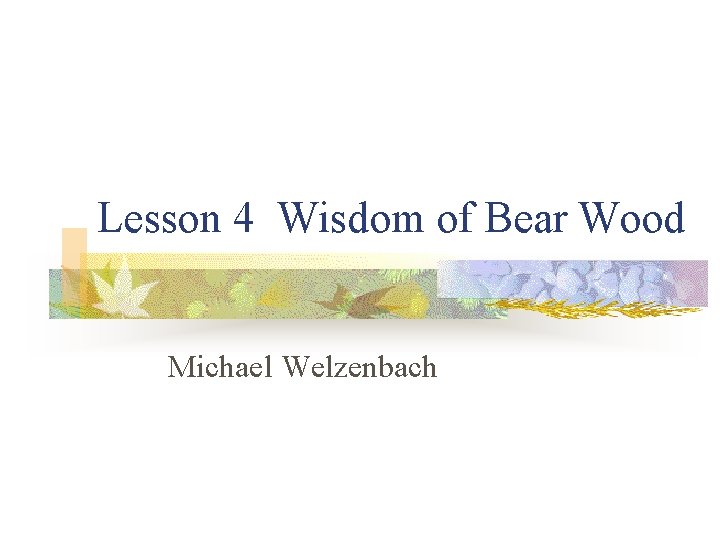 Lesson 4 Wisdom of Bear Wood Michael Welzenbach 