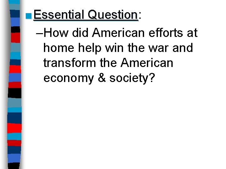 ■ Essential Question: Question –How did American efforts at home help win the war