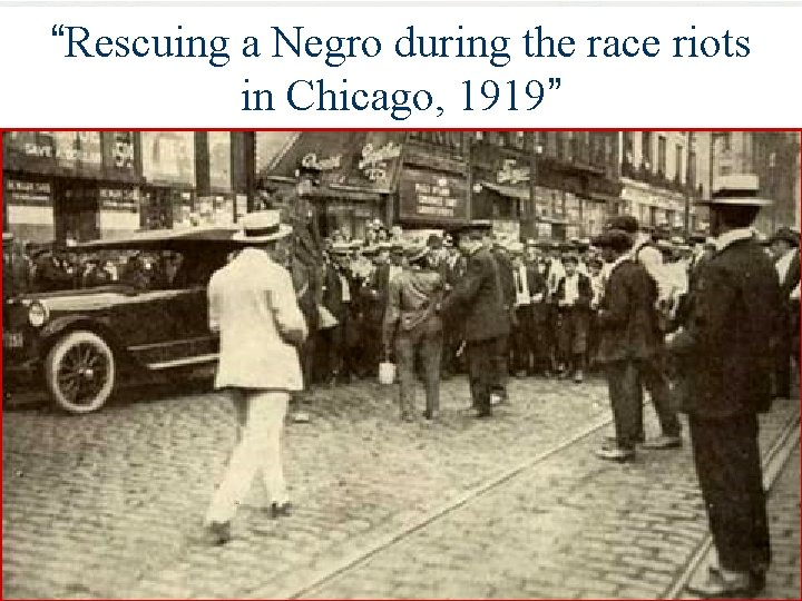 “Rescuing a Negro during “Migration” the race riots The African American in Chicago, 1919”