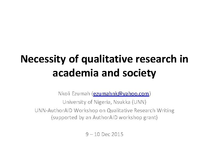 Necessity of qualitative research in academia and society Nkoli Ezumah (ezumahnk@yahoo. com) University of
