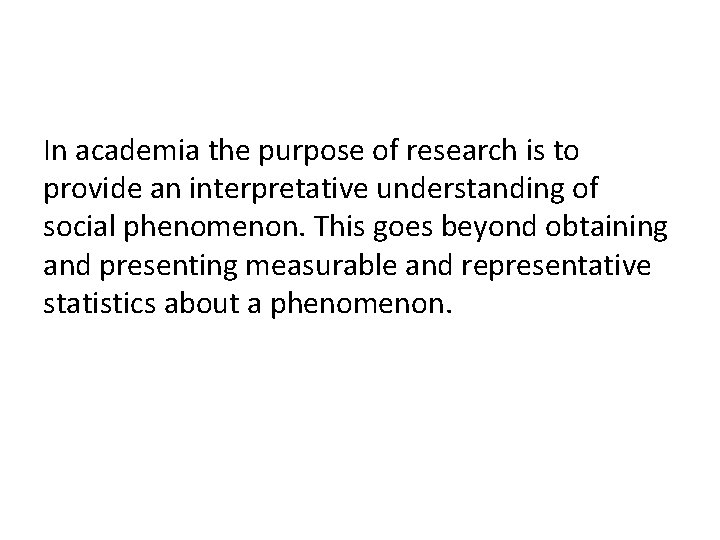 In academia the purpose of research is to provide an interpretative understanding of social