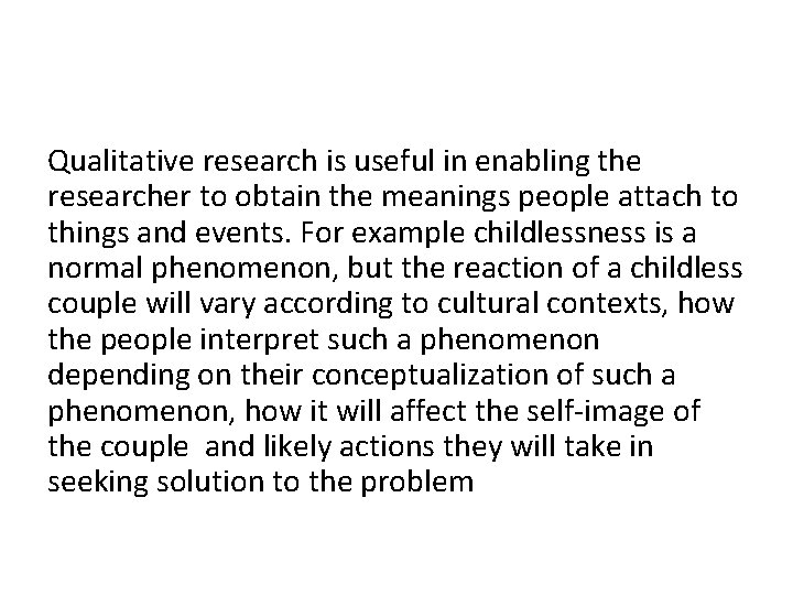 Qualitative research is useful in enabling the researcher to obtain the meanings people attach