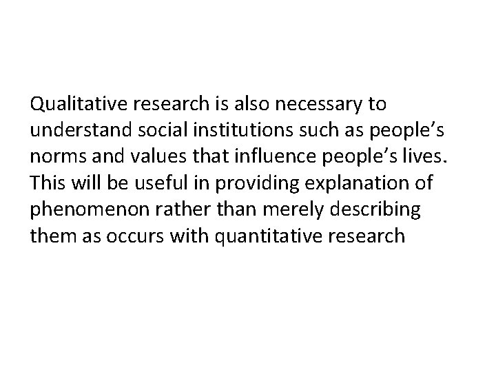 Qualitative research is also necessary to understand social institutions such as people’s norms and
