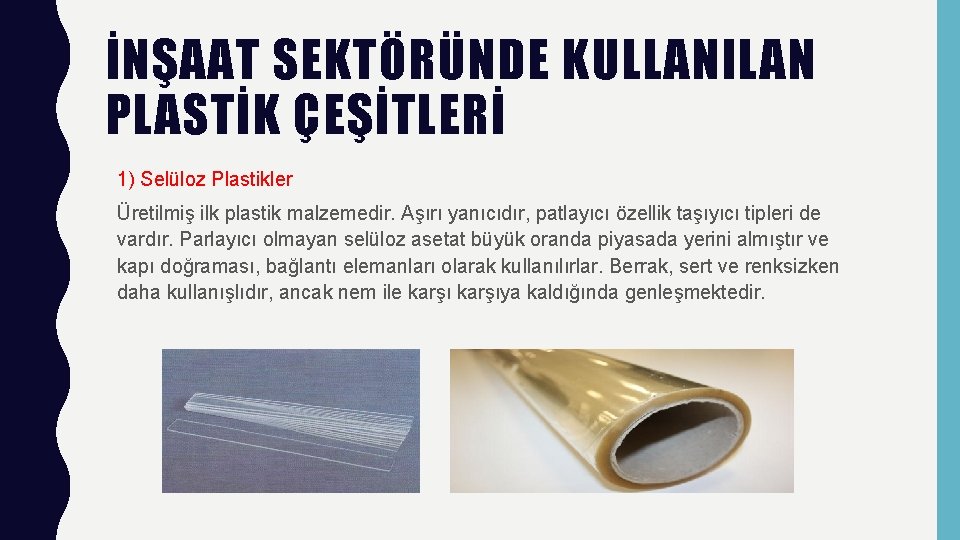 İNŞAAT SEKTÖRÜNDE KULLANILAN PLASTİK ÇEŞİTLERİ 1) Selüloz Plastikler Üretilmiş ilk plastik malzemedir. Aşırı yanıcıdır,