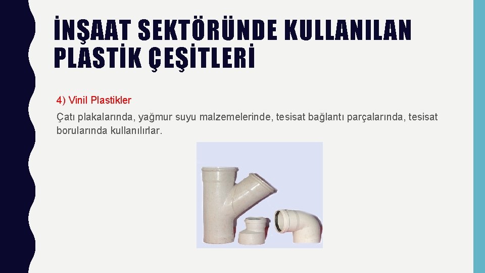 İNŞAAT SEKTÖRÜNDE KULLANILAN PLASTİK ÇEŞİTLERİ 4) Vinil Plastikler Çatı plakalarında, yağmur suyu malzemelerinde, tesisat