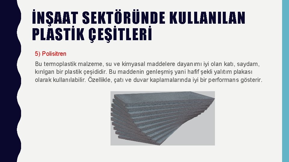 İNŞAAT SEKTÖRÜNDE KULLANILAN PLASTİK ÇEŞİTLERİ 5) Polisitren Bu termoplastik malzeme, su ve kimyasal maddelere