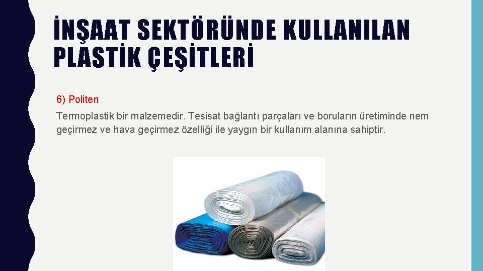 İNŞAAT SEKTÖRÜNDE KULLANILAN PLASTİK ÇEŞİTLERİ 6) Politen Termoplastik bir malzemedir. Tesisat bağlantı parçaları ve