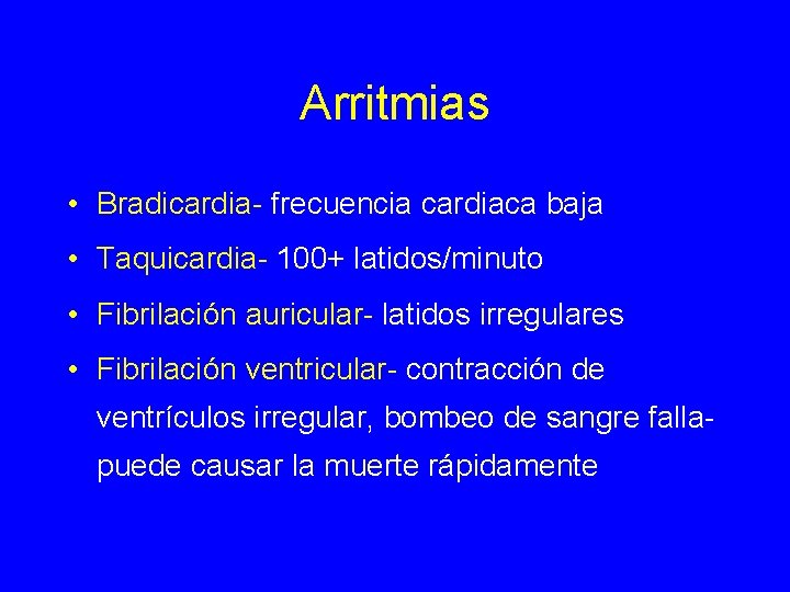 Arritmias • Bradicardia- frecuencia cardiaca baja • Taquicardia- 100+ latidos/minuto • Fibrilación auricular- latidos