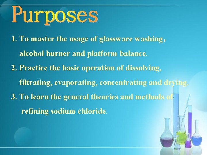 1. To master the usage of glassware washing， alcohol burner and platform balance. 2.