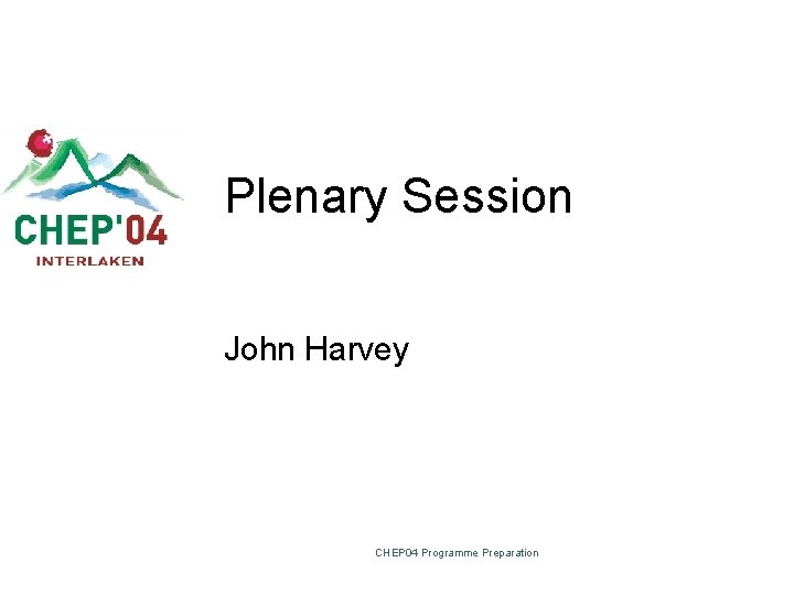 Plenary Session John Harvey CHEP 04 Programme Preparation 