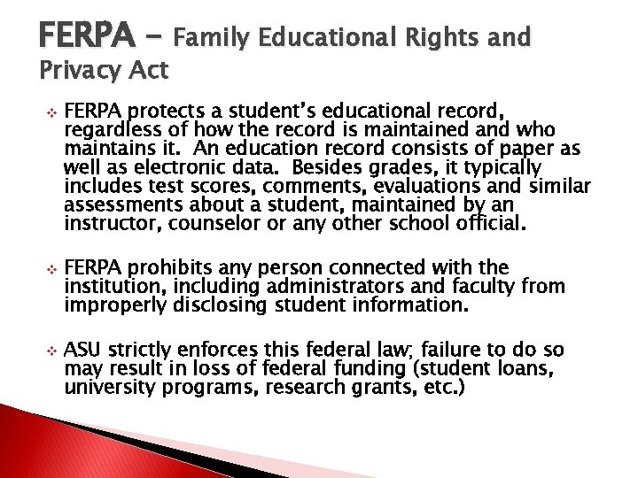 FERPA – Family Educational Rights and Privacy Act v v v FERPA protects a