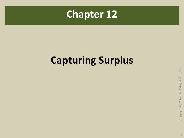 Copyright (c)2014 John Wiley & Sons, Inc. Chapter 12 Capturing Surplus 1 