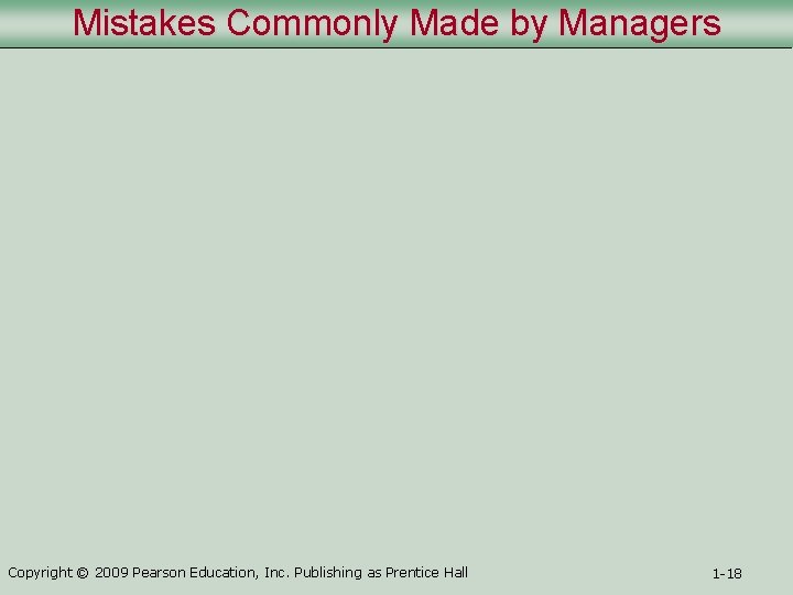 Mistakes Commonly Made by Managers Copyright © 2009 Pearson Education, Inc. Publishing as Prentice