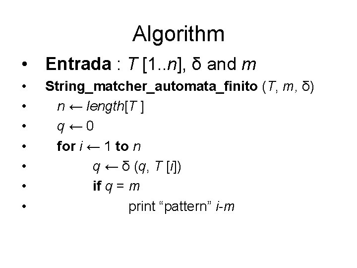Algorithm • Entrada : T [1. . n], δ and m • • String_matcher_automata_finito