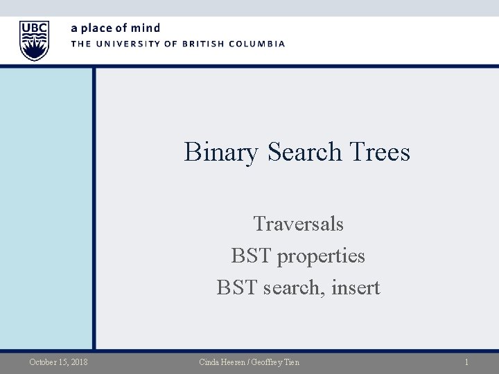 Binary Search Trees Traversals BST properties BST search, insert October 15, 2018 Cinda Heeren