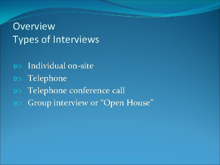 Overview Types of Interviews Individual on-site Telephone conference call Group interview or “Open House”