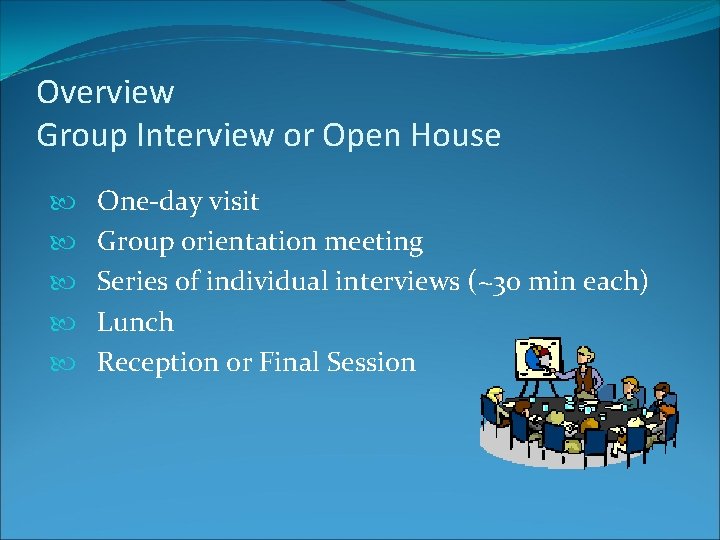 Overview Group Interview or Open House One-day visit Group orientation meeting Series of individual