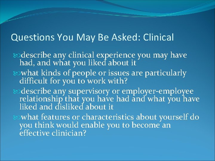 Questions You May Be Asked: Clinical describe any clinical experience you may have had,