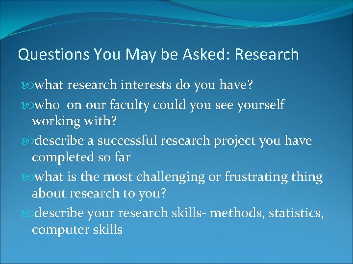 Questions You May be Asked: Research what research interests do you have? who on