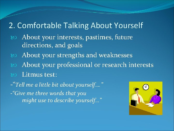 2. Comfortable Talking About Yourself About your interests, pastimes, future directions, and goals About