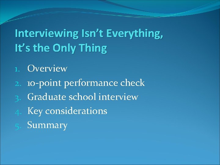 Interviewing Isn’t Everything, It’s the Only Thing 1. 2. 3. 4. 5. Overview 10