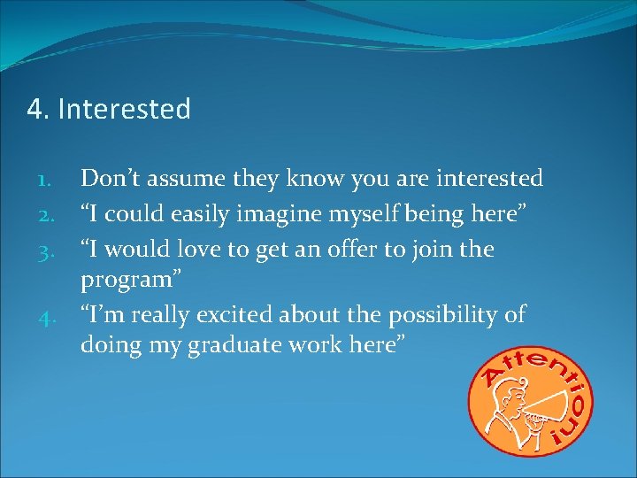 4. Interested Don’t assume they know you are interested “I could easily imagine myself